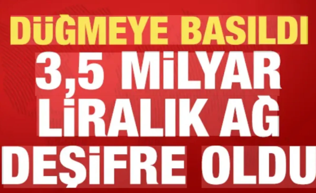16 ilde 16 &ccedil;ete &ccedil;&ouml;kertildi: 3,5 milyar liralık ağ deşifre oldu