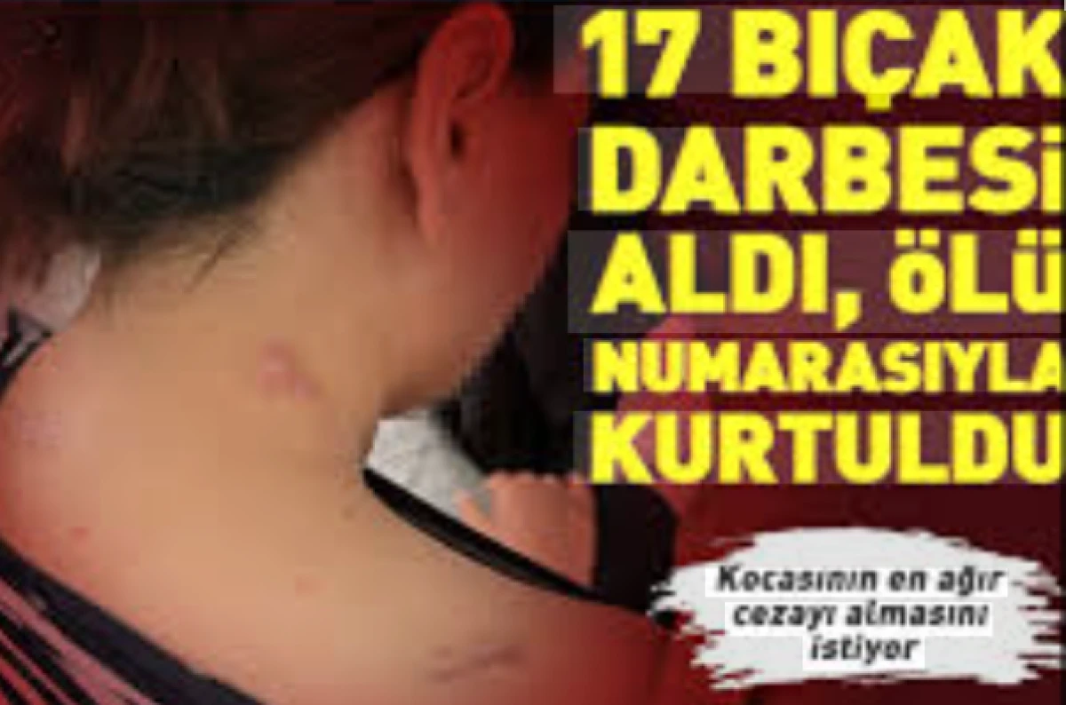17 bı&ccedil;ak darbesi aldı, &ouml;l&uuml; numarasıyla kurtuldu, kocasının en ağır cezayı almasını istedi 