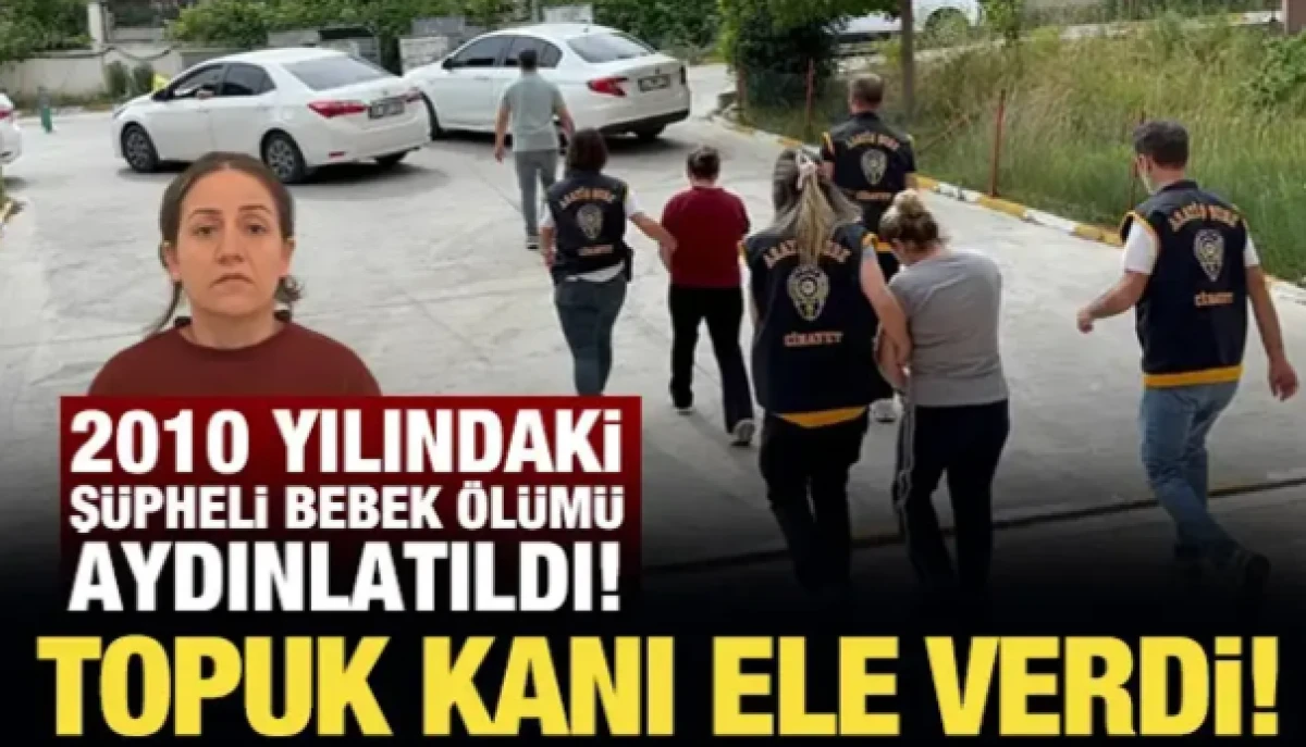 2010 yılındaki ş&uuml;pheli bebek &ouml;l&uuml;m&uuml; aydınlatıldı! Anne ve kardeşi g&ouml;zaltında