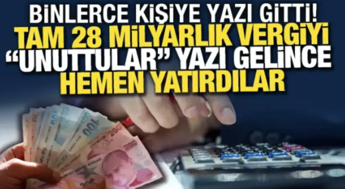 28 milyarlık vergiyi unutmuşlardı yazı gelince hemen yatırdılar