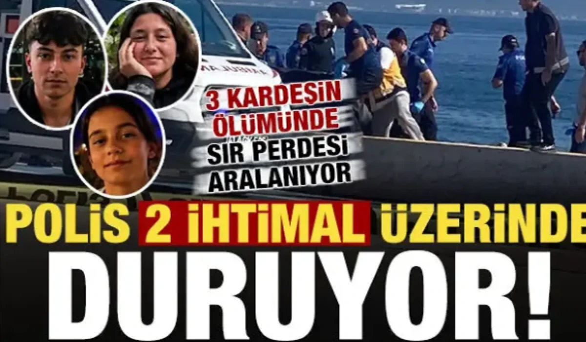 3 kardeşin &ouml;l&uuml;m&uuml;nde sır perdesi aralanıyor! Polis 2 ihtimal &uuml;zerinde duruyor...