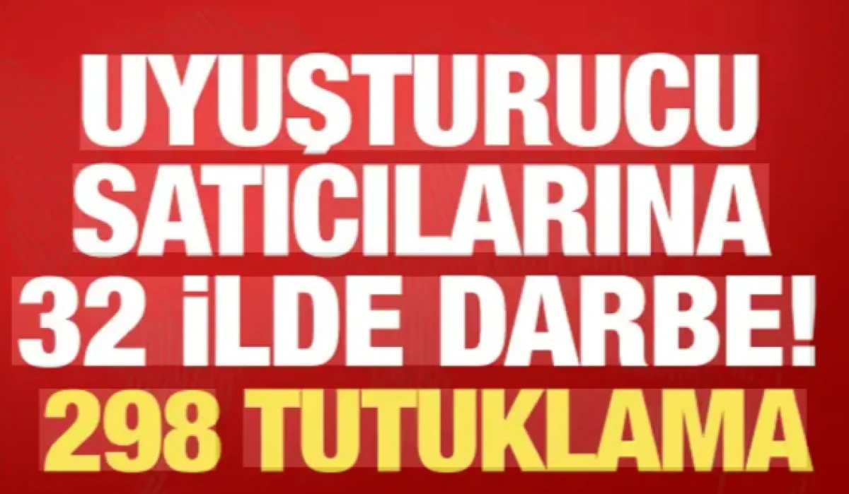 32 ilde dev uyuşturucu operasyonu! 298 ş&uuml;pheli tutuklandı