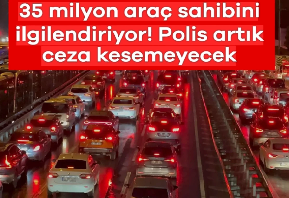 35 milyon ara&ccedil; sahibini ilgilendiriyor, polis ceza kesemeyecek