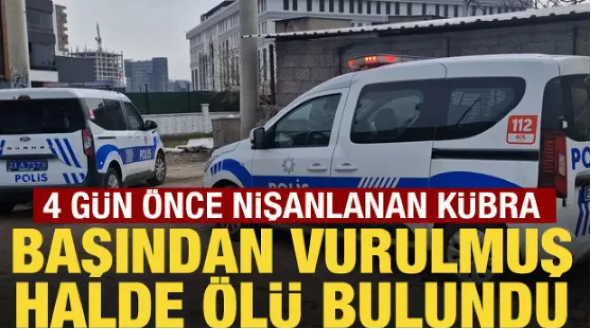 4 g&uuml;n &ouml;nce nişanlanan K&uuml;bra, başından vurulmuş halde &ouml;l&uuml; bulundu