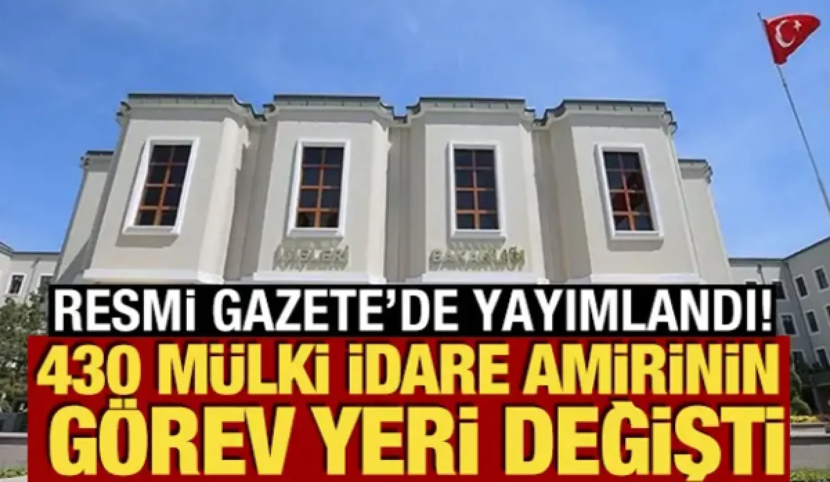 430 m&uuml;lki idare amirinin g&ouml;rev yeri değişti! Resmi Gazete'de yayımlandı!
