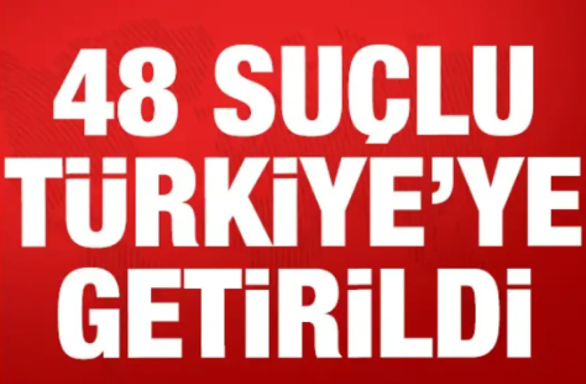 48 su&ccedil;lu T&uuml;rkiye'ye getirildi
