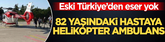 82 yaşındaki kadın, helikopter ambulansla hastaneye sevk edildi