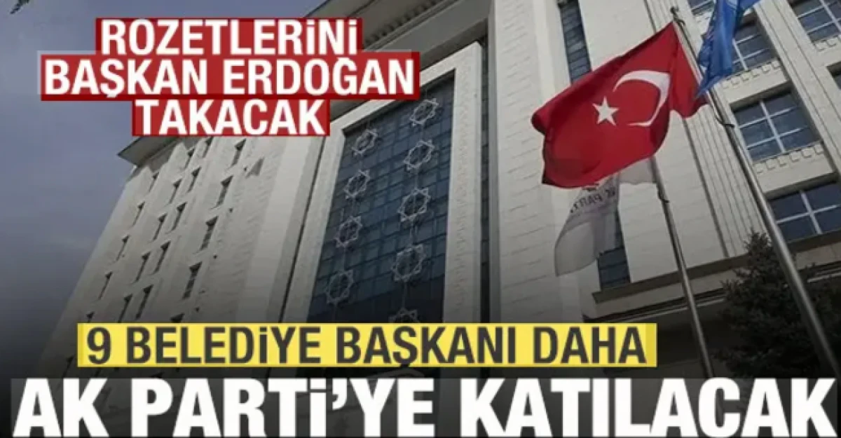 9 belediye başkanı daha AK Parti'ye katılacak
