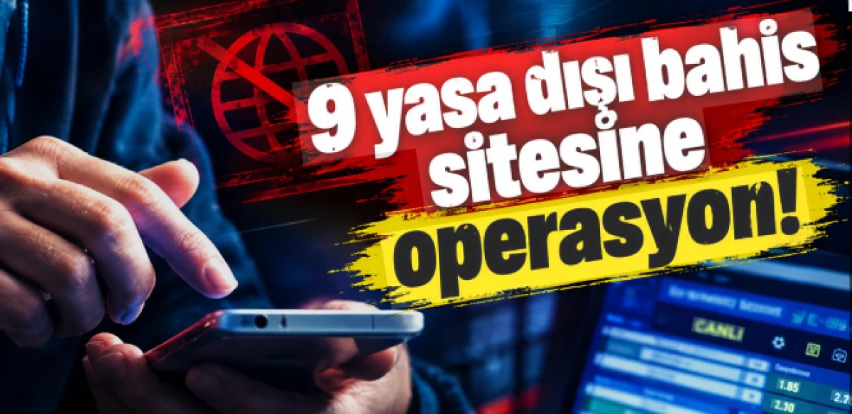 9 farklı yasa dışı bahis sitesine operasyon