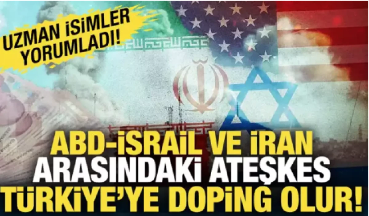 ABD-İsrail ve İran arasındaki kalıcı ateşkes, T&uuml;rkiye'ye doping olur