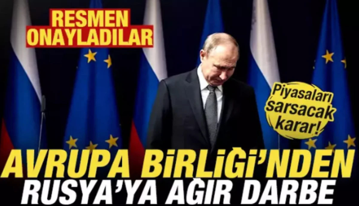 AB'den Rusya'ya ağır darbe! Petrol piyasalarını sarsacak karar! Resmen onayladılar