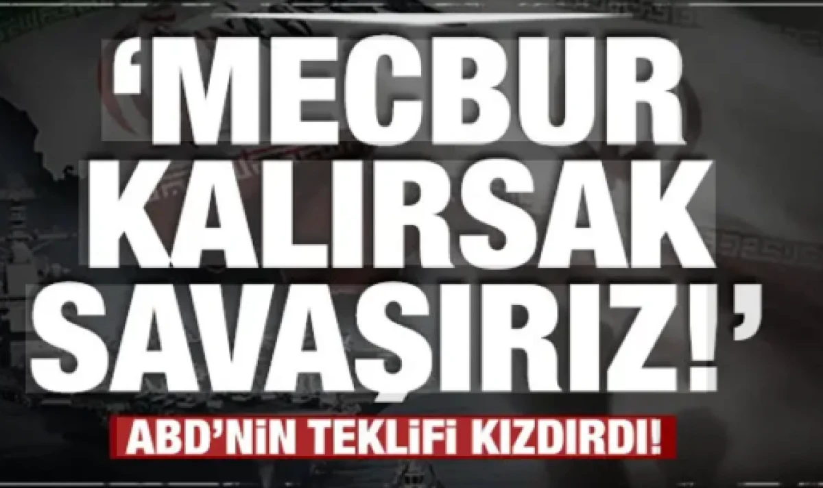  ABD'nin teklifi İran'ı kızdırdı! Mecbur kalırsak savaşırız