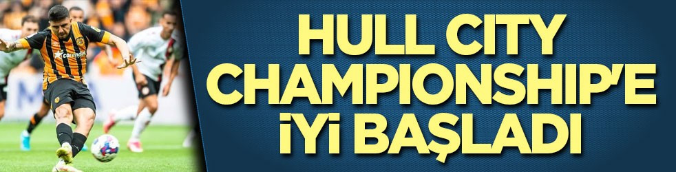 Acun Ilıcalı'nın takımı Hull City Championship'e iyi başladı