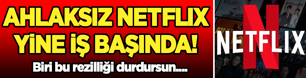 Ahlaksız Netflix yine iş başında! Biri bunları durdursun artık...