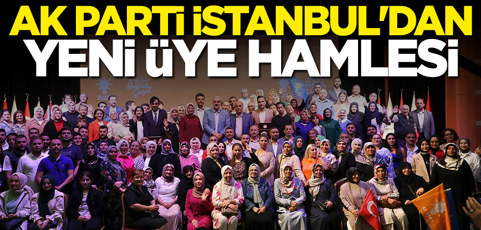 AK Parti İstanbul'dan yeni üye hamlesi
