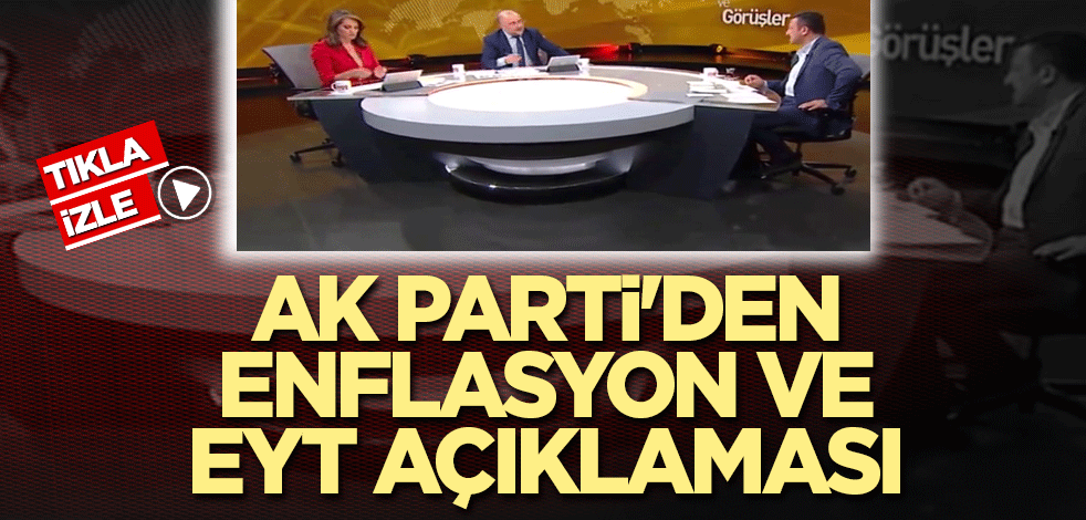AK Parti'den enflasyon ve EYT açıklaması