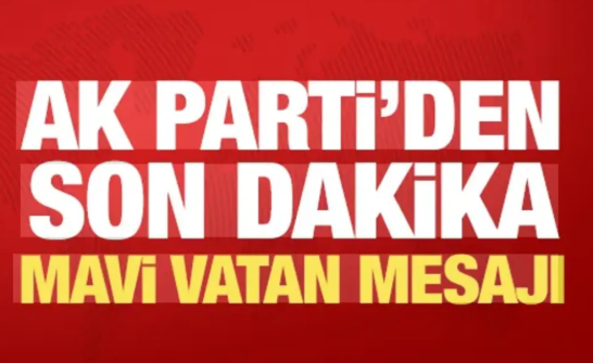 AK Parti'den son dakika Mavi Vatan mesajı