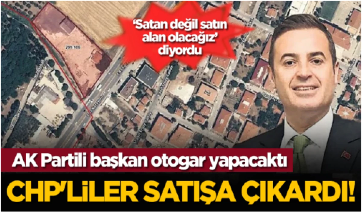 AK Partili başkan otogar yapacaktı, CHP'liler satışa &ccedil;ıkardı! 