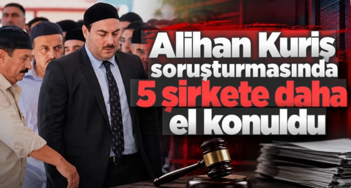 Alihan Kuriş soruşturmasında 5 şirkete daha el konuldu