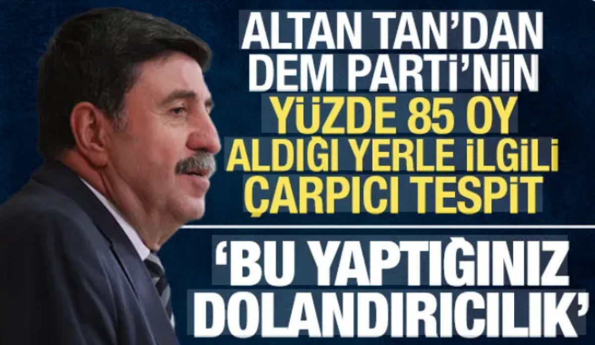 Altan Tan'dan DEM Parti'yle ilgili &ccedil;arpıcı tespit: Bu yaptığınız dolandırıcılık