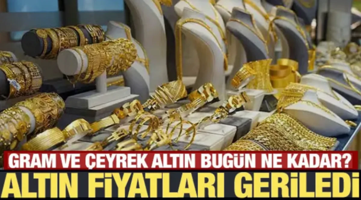 Altın fiyatları geriledi: Gram ve &ccedil;eyrek altın bug&uuml;n ne kadar?