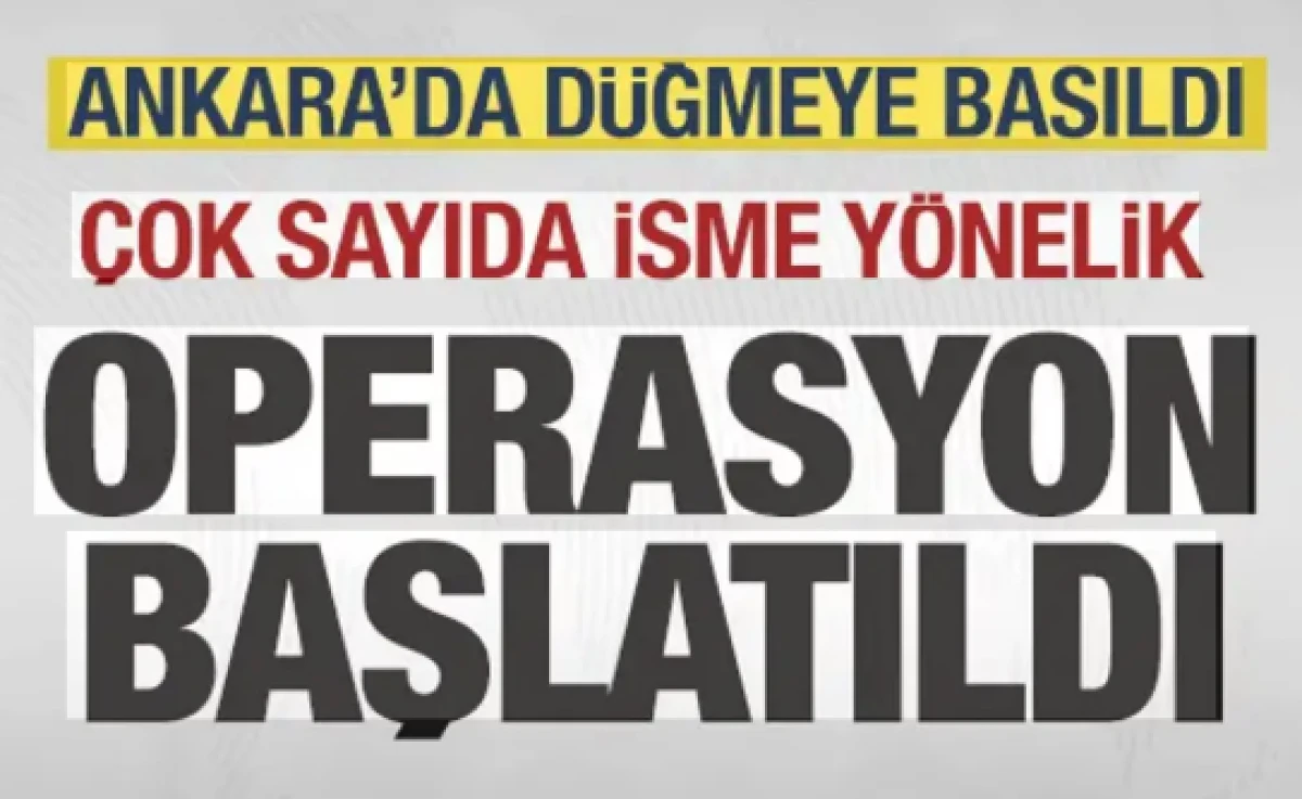 Ankara'da harekete ge&ccedil;ildi! &Ccedil;ok sayıda isme y&ouml;nelik operasyon başlatıldı