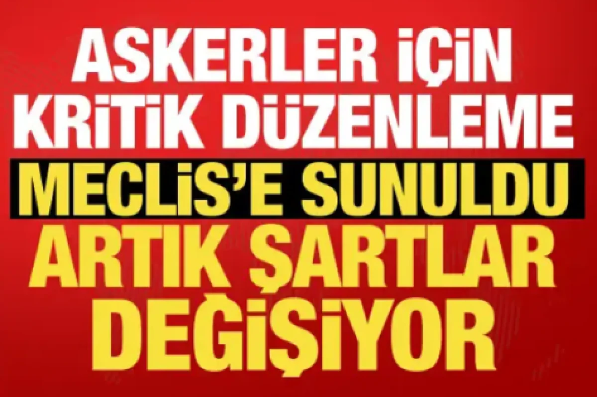 Askerler i&ccedil;in kritik d&uuml;zenleme! AK Parti TBMM&rsquo;ye sundu