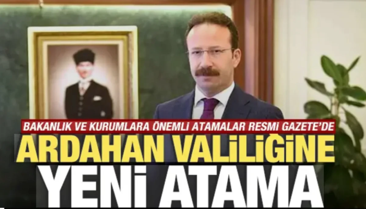 Atama kararları Resmi Gazete'de! Ardahan Valiliğine yeni atama