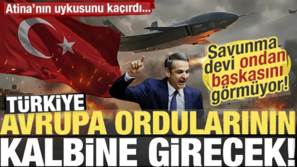 Atina diken &uuml;st&uuml;nde! T&uuml;rkiye, Avrupa ordularının kalbine giriyor!