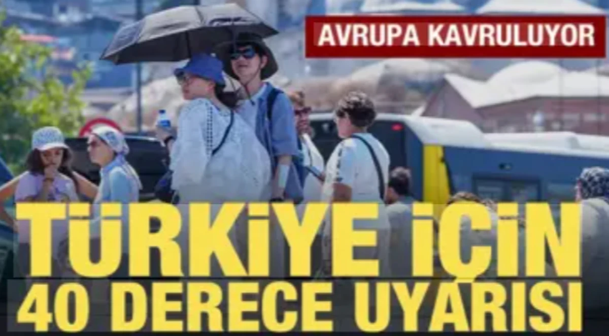 Avrupa kavruluyor! T&uuml;rkiye i&ccedil;in 40 derece uyarısı