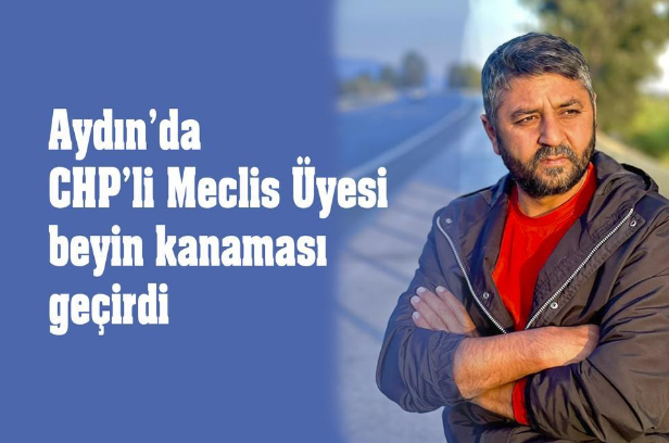Aydın’da CHP’li Meclis Üyesi beyin kanaması geçirdi 