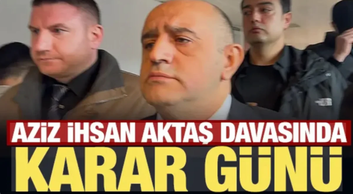 Aziz İhsan Aktaş su&ccedil; &ouml;rg&uuml;t&uuml; davasında karar g&uuml;n&uuml;