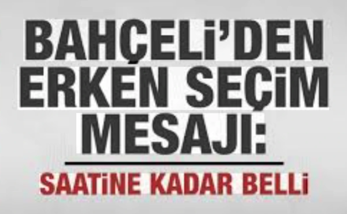 Bah&ccedil;eli'den erken se&ccedil;im mesajı: Verilen tarih saatine kadar belli