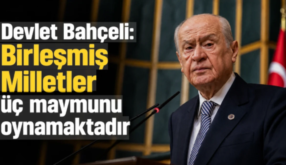 Bah&ccedil;eli'den Netanyahu ve BM'ye sert s&ouml;zler: &Uuml;&ccedil; maymunu oynuyor!