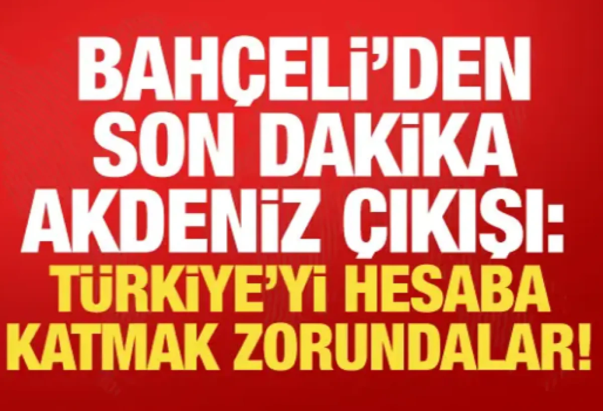 Bah&ccedil;eli&rsquo;den son dakika Akdeniz mesajı: Dikkatle izliyoruz