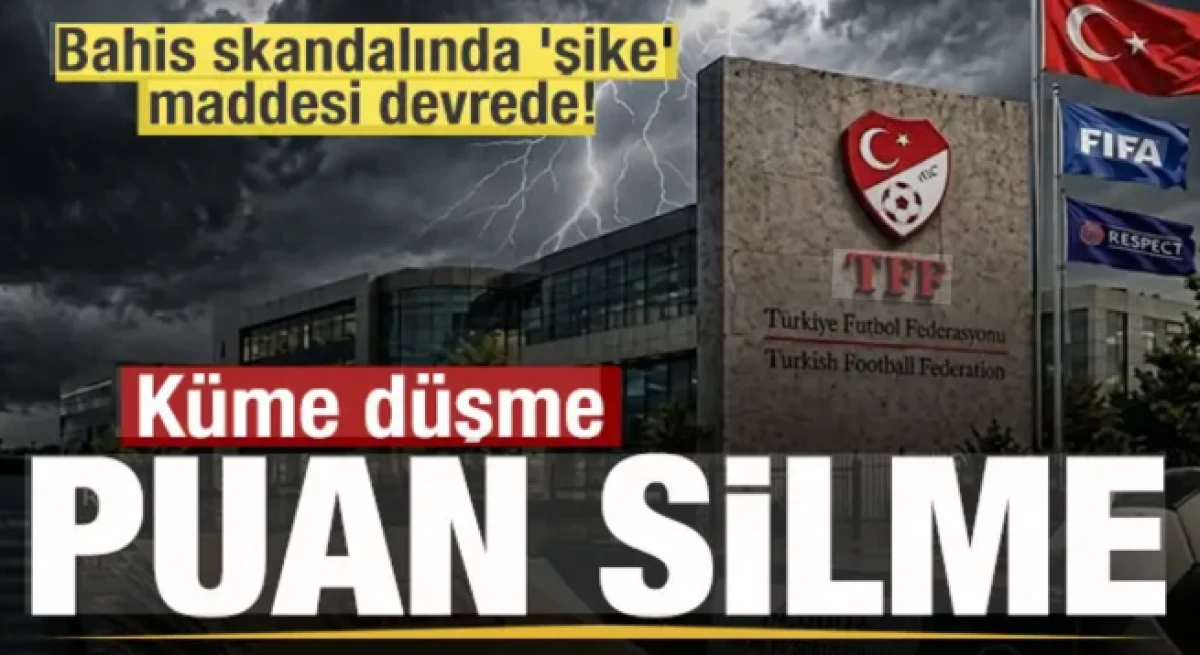 Bahis skandalında 'şike' maddesi devrede! K&uuml;me d&uuml;şme ve puan silme