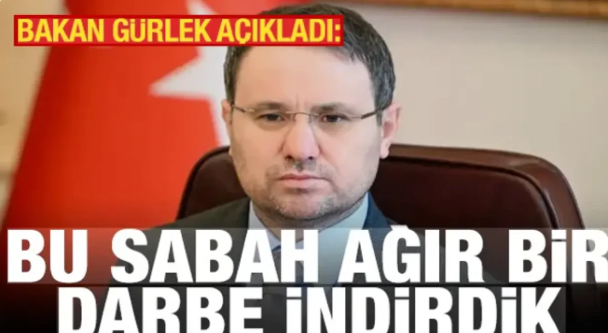 Bakan Akın G&uuml;rlek a&ccedil;ıkladı: Bu sabah ağır bir darbe indirdik