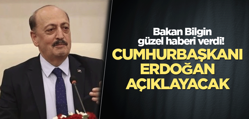 Bakan Bilgin güzel haberi verdi! Cumhurbaşkanı Erdoğan açıklayacak