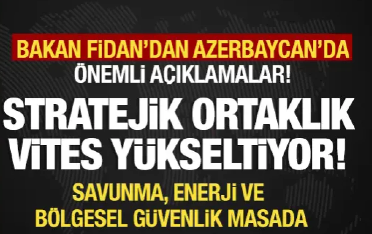  Bakan Fidan'dan Azerbaycan'da &ouml;nemli a&ccedil;ıklamalar