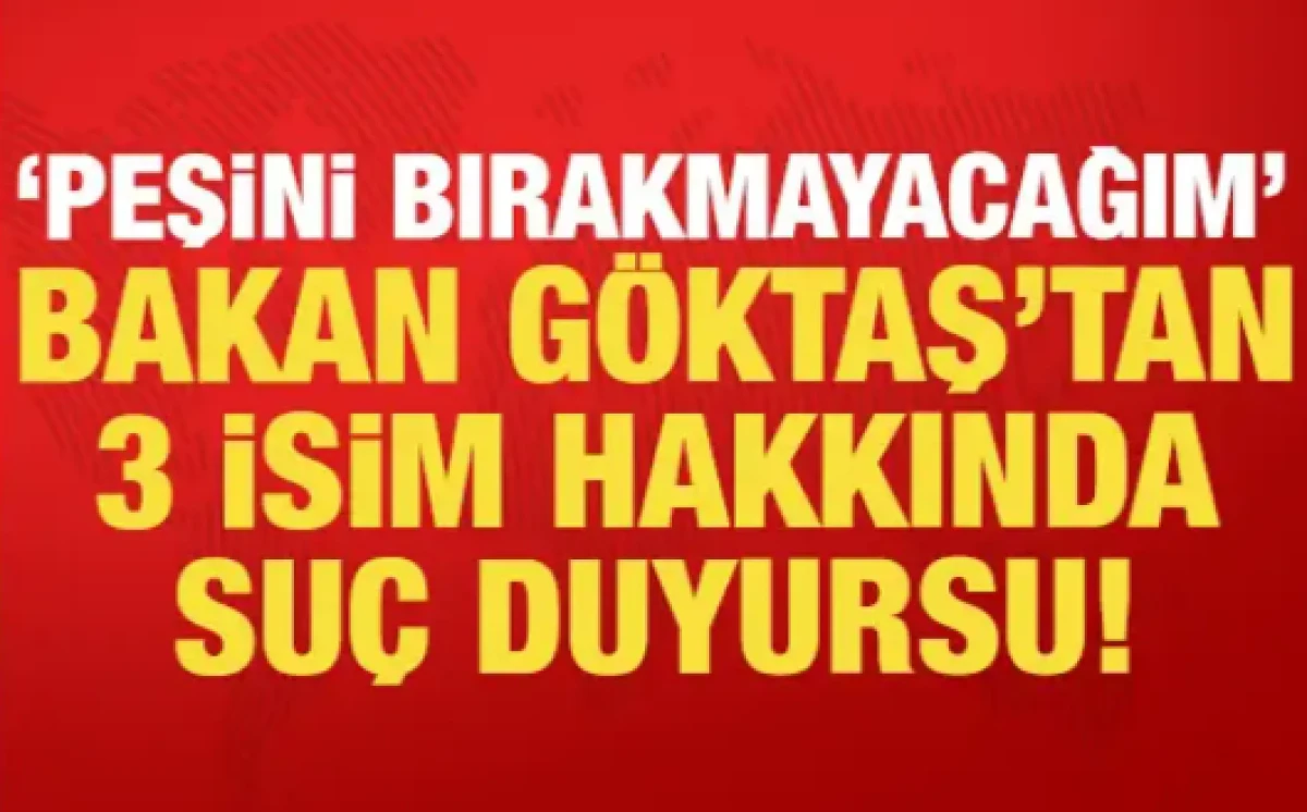 Bakan G&ouml;ktaş'tan 3 isme su&ccedil; duyurusu: Peşini bırakmayacağım