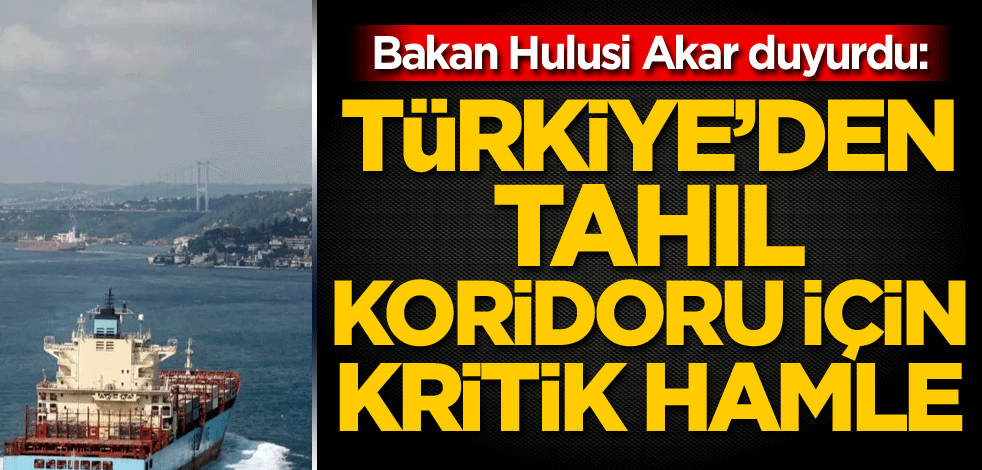 Bakan Hulusi Akar duyurdu: Türkiye'den tahıl koridoru için kritik hamle