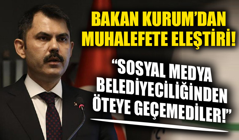 Bakan Murat Kurum'dan muhalefete eleştiri!  