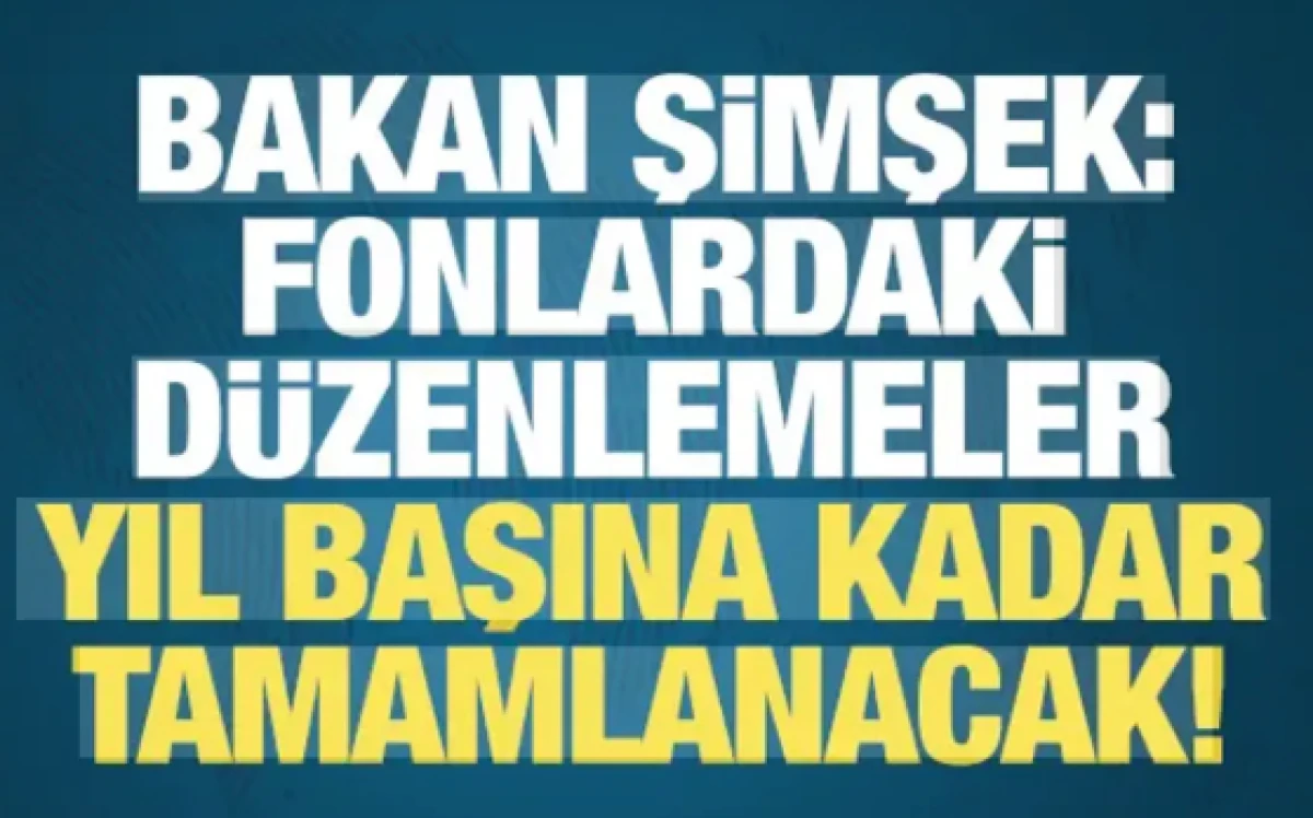 Bakan Şimşek: Fonlardaki d&uuml;zenlemeler yıl başına kadar tamamlanacak!