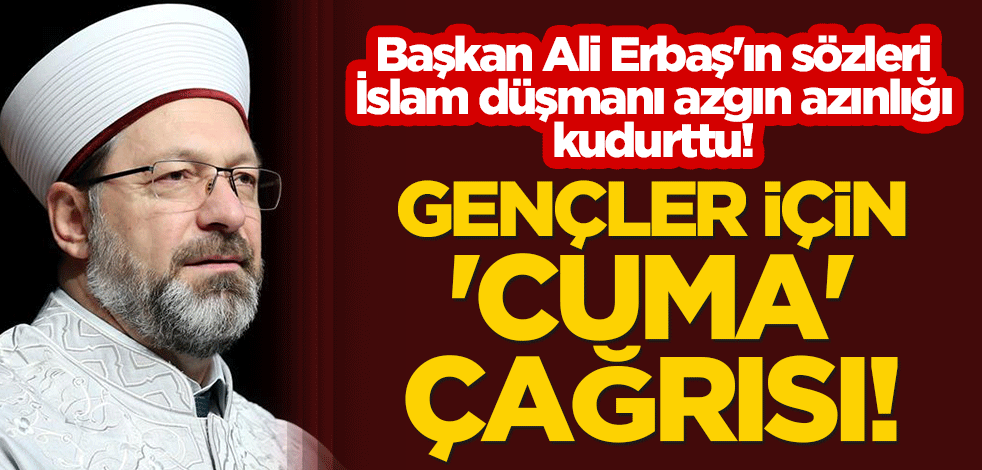 Başkan Ali Erbaş'ın sözleri İslam düşmanı azgın azınlığı kudurttu! Gençler için 'Cuma' çağrısı!