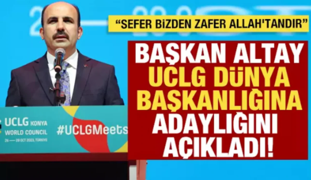 Başkan Altay 240 bin yerel y&ouml;netimi temsil eden UCLG D&uuml;nya başkanlığına aday 