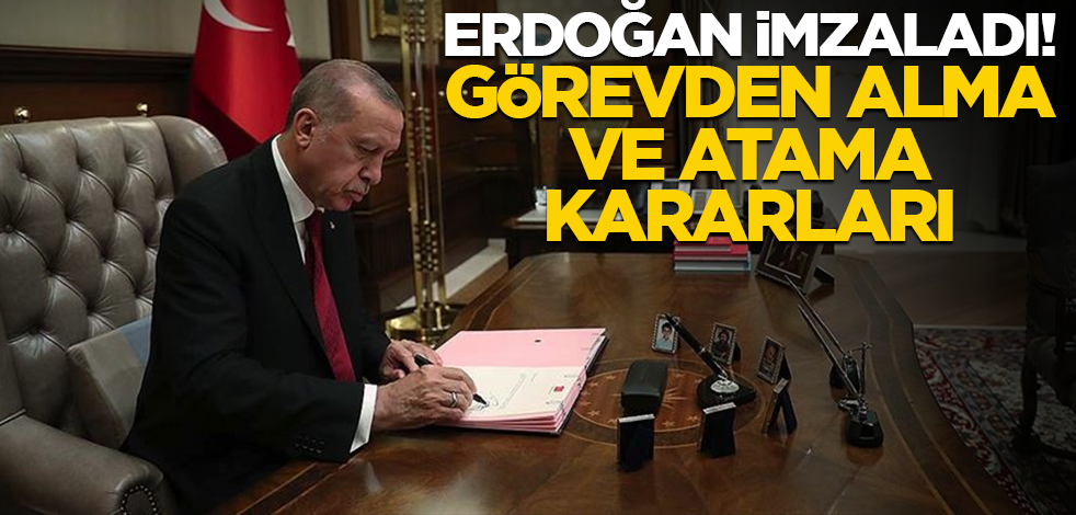Başkan Erdoğan imzaladı: Görevden alma ve atama kararları yayımlandı.