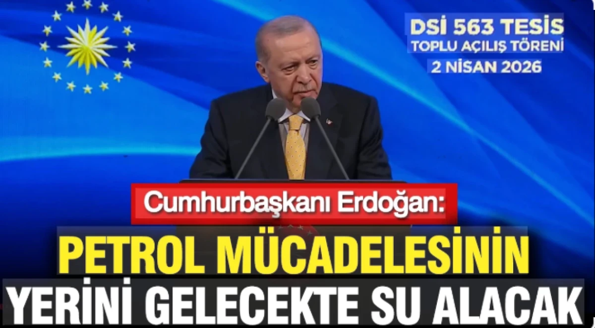Başkan Erdoğan: Petrol i&ccedil;in yapılan m&uuml;cadele gelecekte su i&ccedil;in yapılacak 