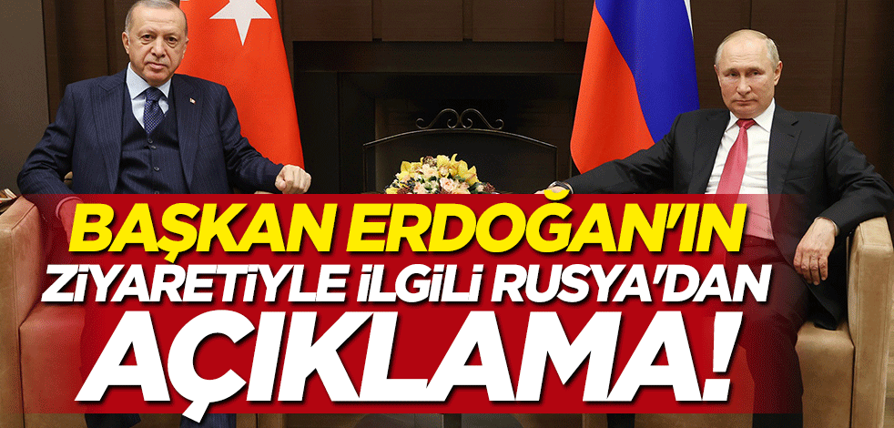 Başkan Erdoğan'ın ziyaretiyle ilgili Rusya'dan açıklama