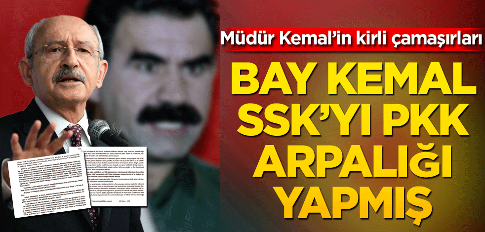 Bay Kemal SSK’yı PKK arpalığı yapmış