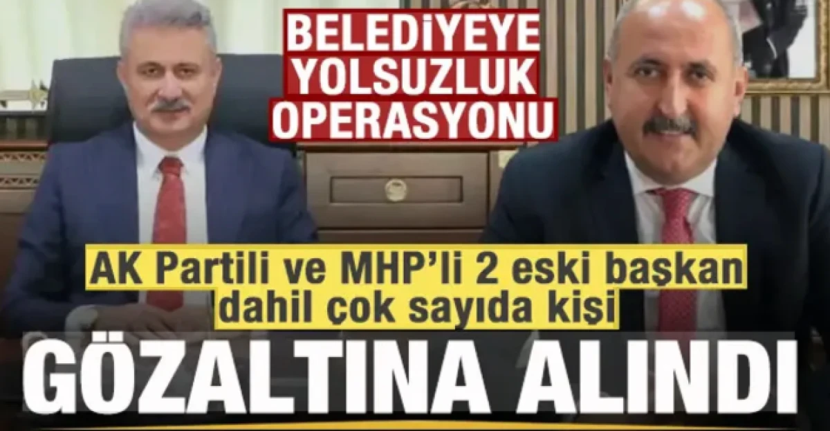 Belediyeye operasyon! AK Partili ve MHP'li 2 eski başkan dahil &ccedil;ok sayıda g&ouml;zaltı kararı